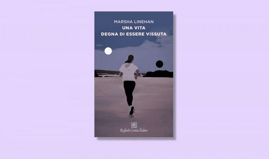 "Una vita degna di essere vissuta" di Marsha Linehan, un libro per tutti.