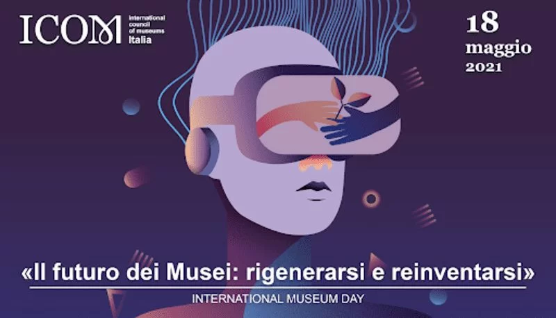 Giornata internazionale dei musei 2021: "Il futuro dei musei: rigenerarsi e reinventarsi".